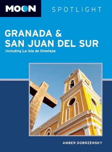 Moon Spotlight Granada &amp; San Juan del Sur: Including La Isla de Ometepe by Amber Dobrzensky