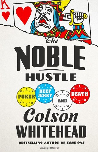The Noble Hustle: Poker, Beef Jerky, and Death by Colson Whitehead