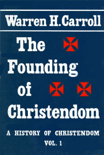The Founding of Christendom by Warren H. Carroll
