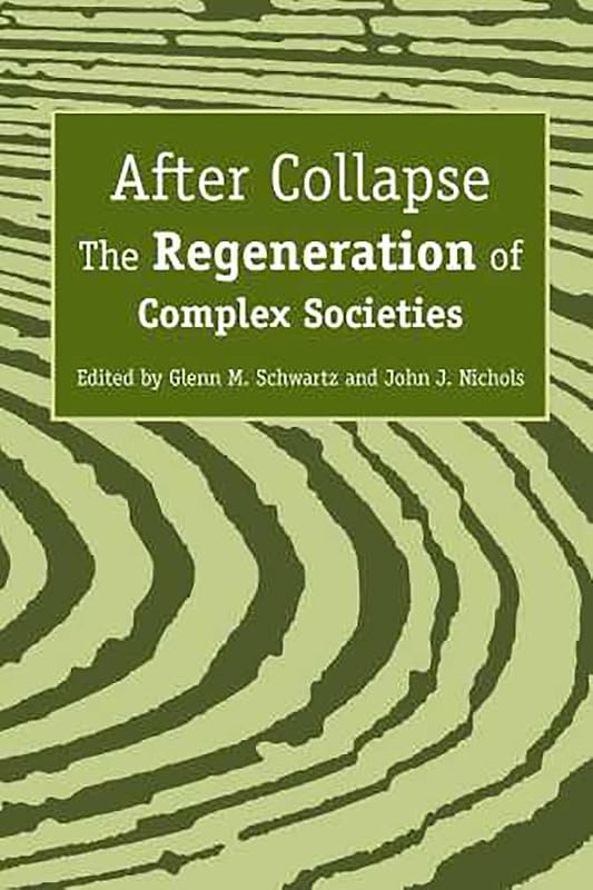 After Collapse: The Regeneration of Complex Societies by Glenn M. Schwartz