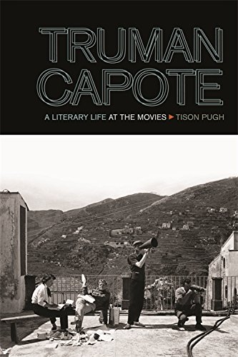 Truman Capote: A Literary Life at the Movies by Tison Pugh