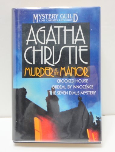 Murder at the Manor: The Seven Dials Mystery, Crooked House, Ordeal by Innocence by Agatha Christie