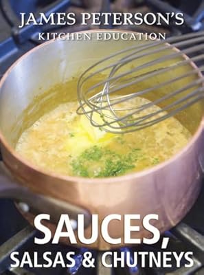 Sauces, Salsas, and Chutneys: James Peterson's Kitchen Education: Recipes and Techniques from Cooking