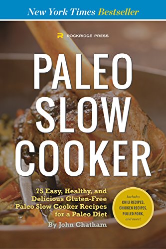 Paleo Slow Cooker: 75 Easy, Healthy, and Delicious Gluten-Free Paleo Slow Cooker Recipes for a Paleo Diet by John Chatham