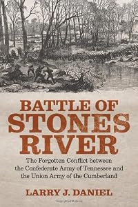 Battle of Stones River: The Forgotten Conflict Between the Confederate Army of Tennessee and the Union Army of the Cumberland