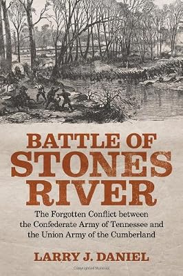 Battle of Stones River: The Forgotten Conflict Between the Confederate Army of Tennessee and the Union Army of the Cumberland