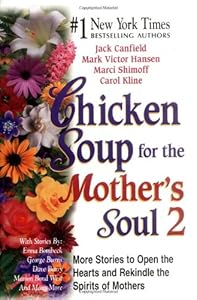 Chicken Soup for the Mother's Soul 2 : More Stories to Open the Hearts and Rekindle the Spirits of Mothers