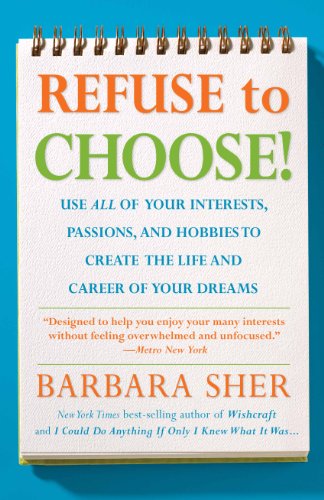 Refuse to Choose!: A Revolutionary Program for Doing Everything That You Love by Barbara Sher