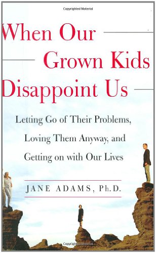When Our Grown Kids Disappoint Us : Letting Go of Their Problems, Loving Them Anyway, and Getting on with Our Lives by Jane Adams