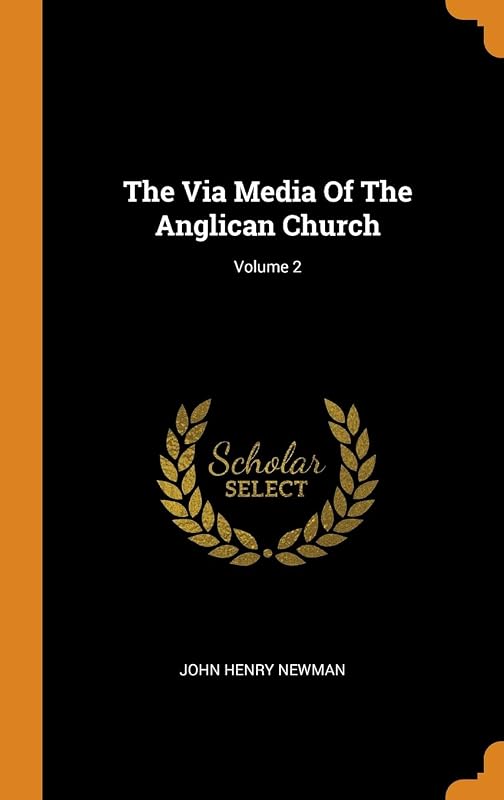The Via Media Of The Anglican Church; Volume 2 by John Henry Newman