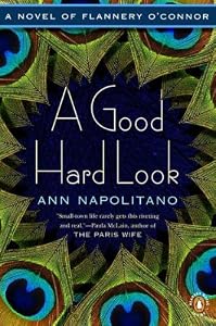 A Good Hard Look: A Novel of Flannery O'Connor