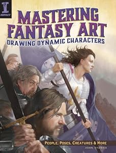 Mastering Fantasy Art - Drawing Dynamic Characters: People, Poses, Creatures and More by John Stanko