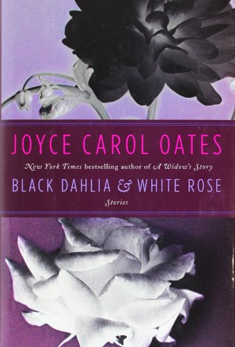 Black Dahlia &amp; White Rose: Stories by Joyce Carol Oates