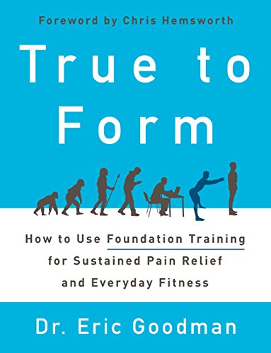 True to Form: How to Use Foundation Training for Sustained Pain Relief and Everyday Fitness by Eric Goodman