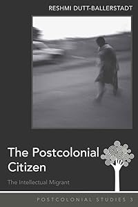 The Postcolonial Citizen: The Intellectual Migrant (Postcolonial Studies) by Reshmi Dutt-Ballerstadt