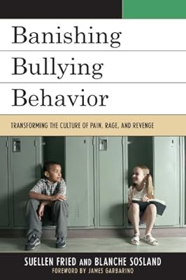 Banishing Bullying Behavior: Transforming the Culture of Pain, Rage, and Revenge