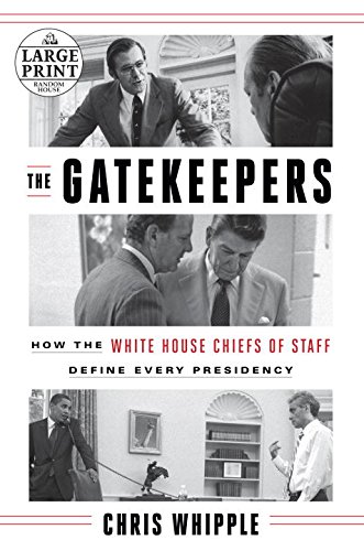 The Gatekeepers: How the White House Chiefs of Staff Define Every Presidency by Chris Whipple