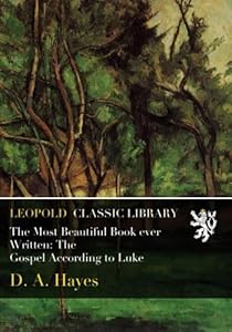 The Most Beautiful Book ever Written: The Gospel According to Luke by D. A. Hayes