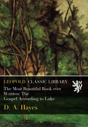 The Most Beautiful Book ever Written: The Gospel According to Luke by D. A. Hayes