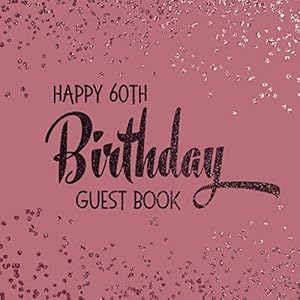 Happy 60th Birthday Guest Book: Rose Gold Message and Gift Log Book For Birthday Party Celebration and Memories by AB Publishing