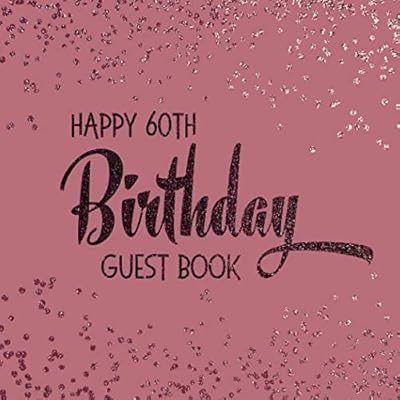 Happy 60th Birthday Guest Book: Rose Gold Message and Gift Log Book For Birthday Party Celebration and Memories