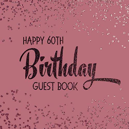 Happy 60th Birthday Guest Book: Rose Gold Message and Gift Log Book For Birthday Party Celebration and Memories by AB Publishing