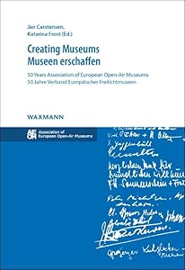 Creating Museums - Museen erschaffen: 50 Years Association of European Open-Air Museums 50 Jahre Verband Europäischer Freilichtmuseen by Jan Carstensen