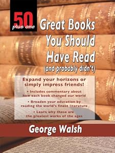 50 Plus One Great Books You Should Have Read by George Walsh