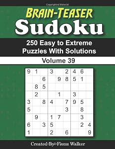 Brain-Teaser Sudoku – 250 Easy to Extreme Puzzles with Solutions Volume 39