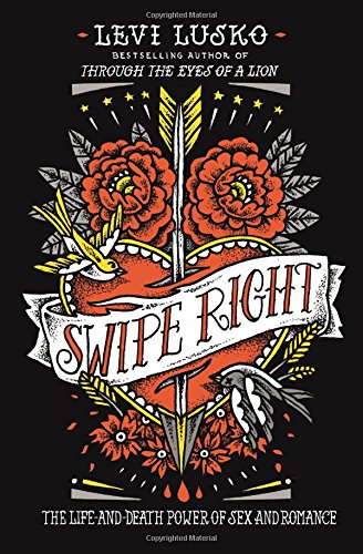 Swipe Right: The Life-and-Death Power of Sex and Romance by Levi Lusko