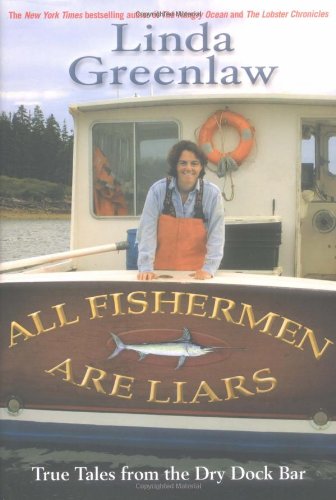 All Fishermen are Liars: True Tales From the Dry Dock Bar by Linda Greenlaw