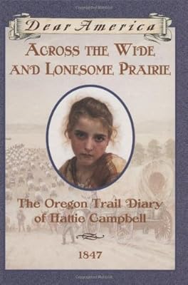 Across the Wide and Lonesome Prairie: The Oregon Trail Diary of Hattie Campbell, 1847