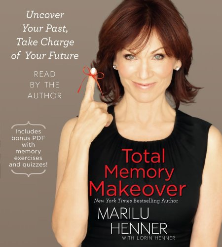 Total Memory Makeover: Uncover Your Past, Take Charge of Your Future by Marilu Henner