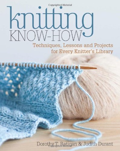 Knitting Know-How: Techniques, Lessons and Projects for Every Knitter's Library by Dorothy T. Ratigan