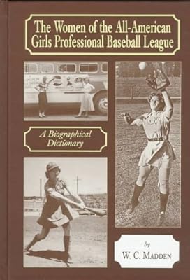 The Women of the All-American Girls Professional Baseball League: A Biographical Dictionary