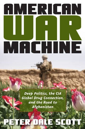 American War Machine: Deep Politics, the CIA Global Drug Connection, and the Road to Afghanistan by Peter Dale Scott