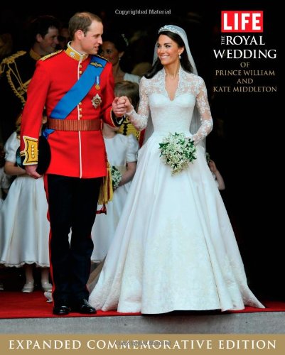 LIFE The Royal Wedding of Prince William and Kate Middleton: Expanded, Commemorative Edition by Editors of Life