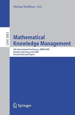 Mathematical Knowledge Management: 4th International Conference, MKM 2005, Bremen, Germany, July 15-17, 2005, Revised Selected Papers (Lecture Notes in Computer Science, 3863)