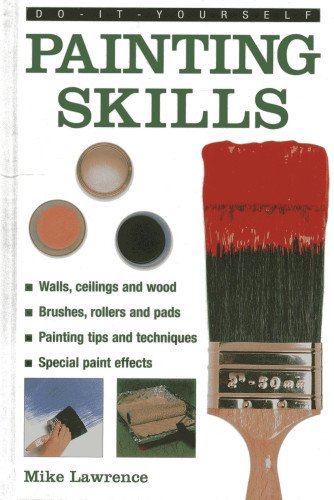 Do-It-Yourself: Painting Skills: A Practical Hands-On Guide to Painting Any Area in the Home, with Over 200 Step-By-Step Pictures by Mike Lawrence
