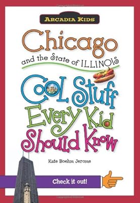 Chicago and the State of Illinois:: Cool Stuff Every Kid Should Know
