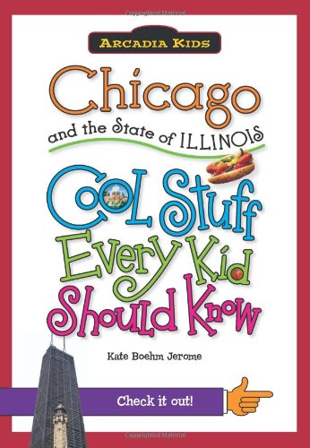 Chicago and the State of Illinois:: Cool Stuff Every Kid Should Know by Kate Boehm Jerome