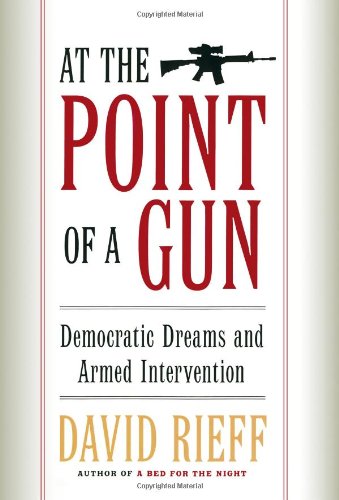 AT THE POINT OF A GUN: DEMOCRATIC DREAMS AND ARMED By David Rieff - Hardcover