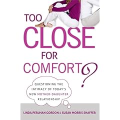 Too Close for Comfort?: Questioning the Intimacy of Today's New Mother-Daughter Relationship