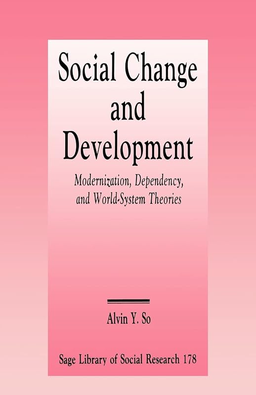 Social Change and Development: Modernization, Dependency and World-System Theories (SAGE Library of Social Research) by Alvin Y. So