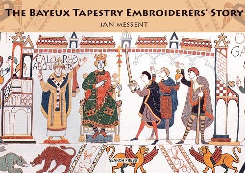 The Bayeux Tapestry Embroiderers' Story by Jan Messent