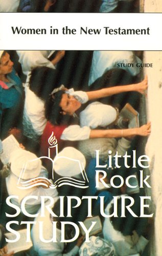 WOMEN IN NEW TESTAMENT STUDY GUIDE by Little Rock Scripture Study staff