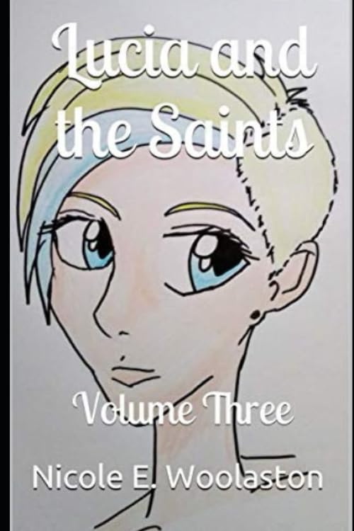 Lucia and the Saints: Volume Three by Nicole E. Woolaston