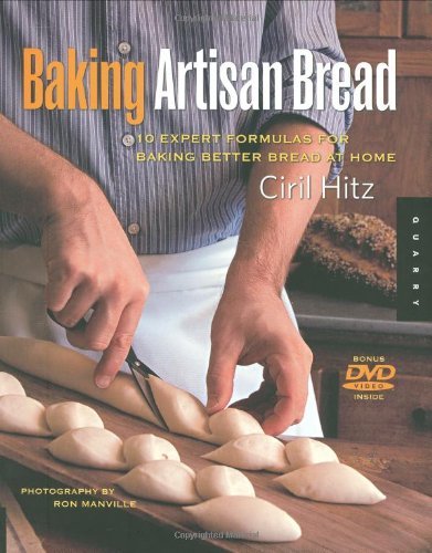 Baking Artisan Bread: 10 Expert Formulas for Baking Better Bread at Home by Ciril Hitz