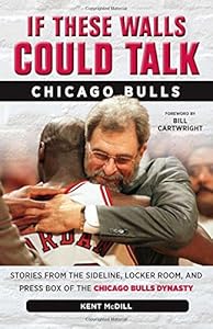 If These Walls Could Talk: Chicago Bulls: Stories from the Sideline, Locker Room, and Press Box of the Chicago Bulls Dynasty by Kent McDill  ,