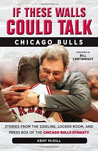 If These Walls Could Talk: Chicago Bulls: Stories from the Sideline, Locker Room, and Press Box of the Chicago Bulls Dynasty by Kent McDill  ,